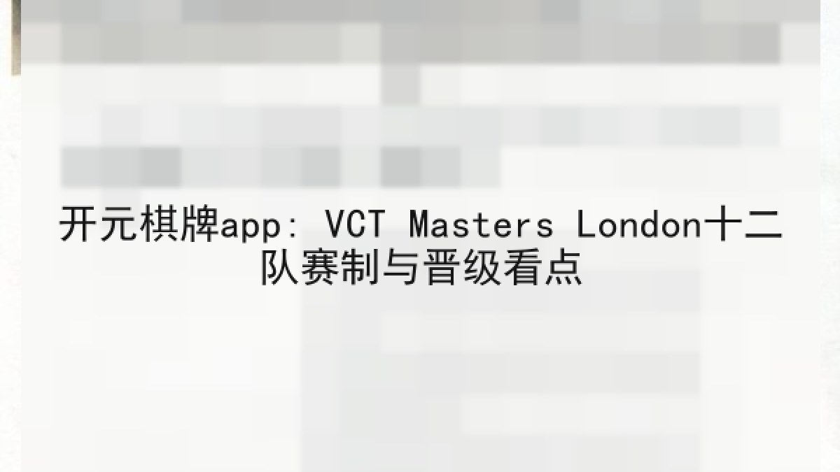 开元棋牌app: VCT Masters London十二队赛制与晋级看点
