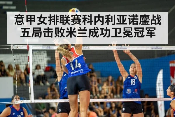 意甲女排联赛科内利亚诺鏖战五局击败米兰成功卫冕冠军