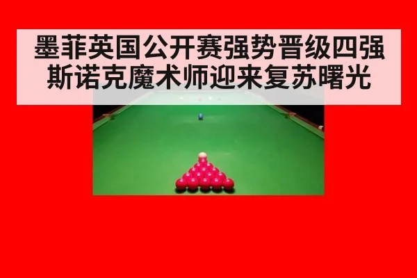 墨菲英国公开赛强势晋级四强 斯诺克魔术师迎来复苏曙光